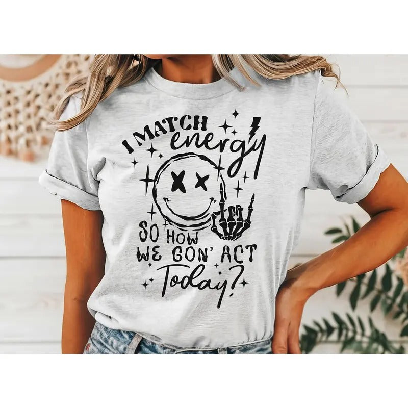 #016 I Match Energy So How We Gon' Act Today  - Print Unisex Crew neck Tee T-shirt Hoodie, Sweatshirt | HypeDripTees.com