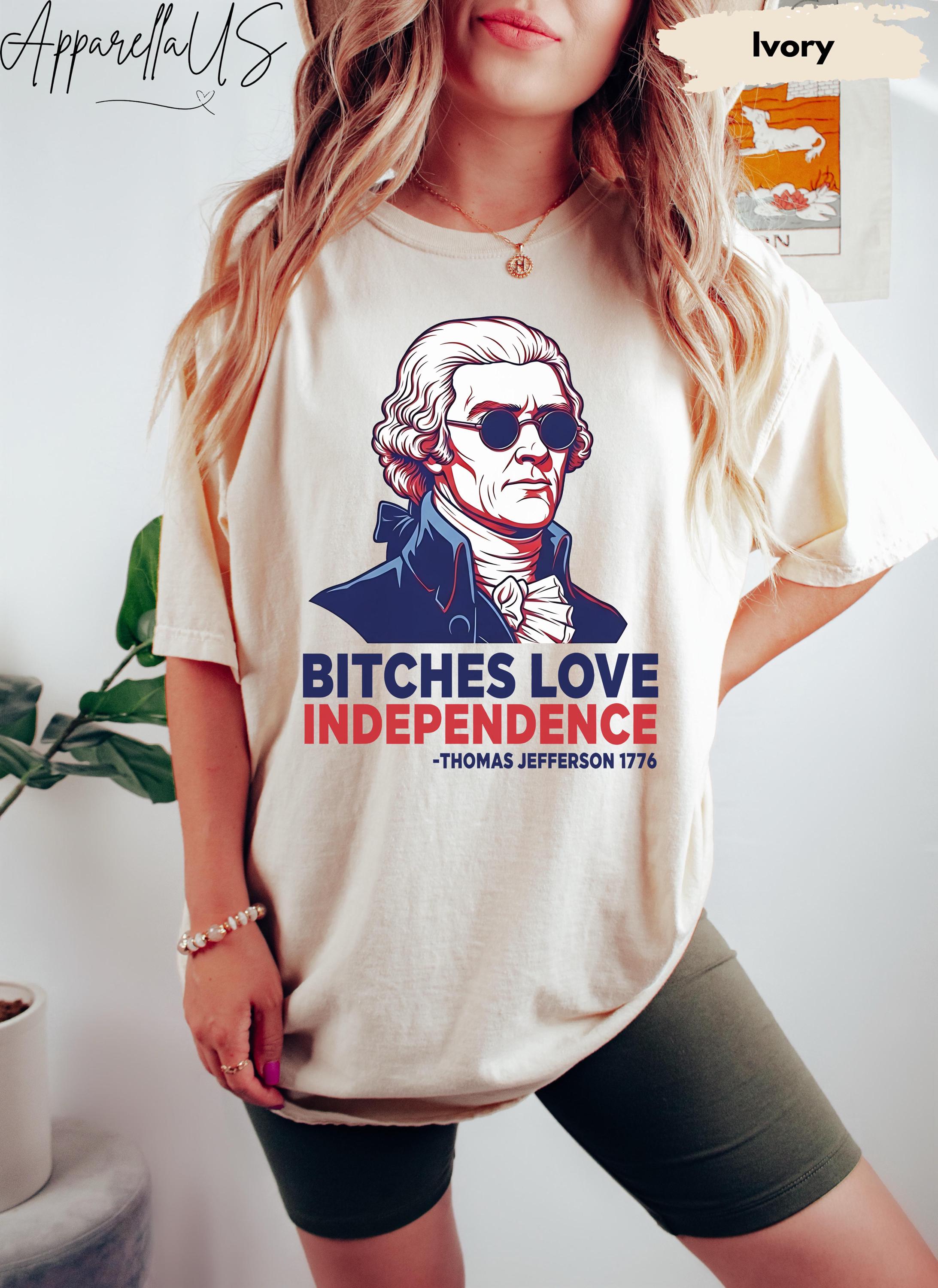 Comfort Colors Bitches Love Independence Independence Day 4th July 4th July Thomas Jefferson (2)