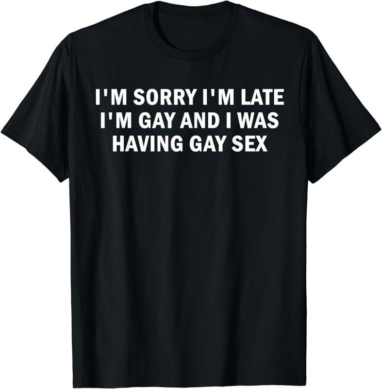 [100% Cotton] I'm Sorry I'm Late I'm Gay And I Was Having Gay Sex T-Shirt Hoodie, Sweatshirt | HypeDripTees.com