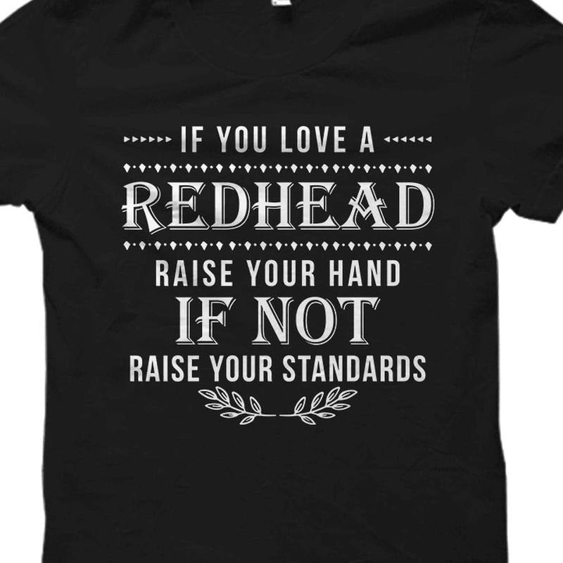 [100% Cotton] Love Redheads Raise Your Hand Or Standards T-Shirt Hoodie, Sweatshirt | HypeDripTees.com