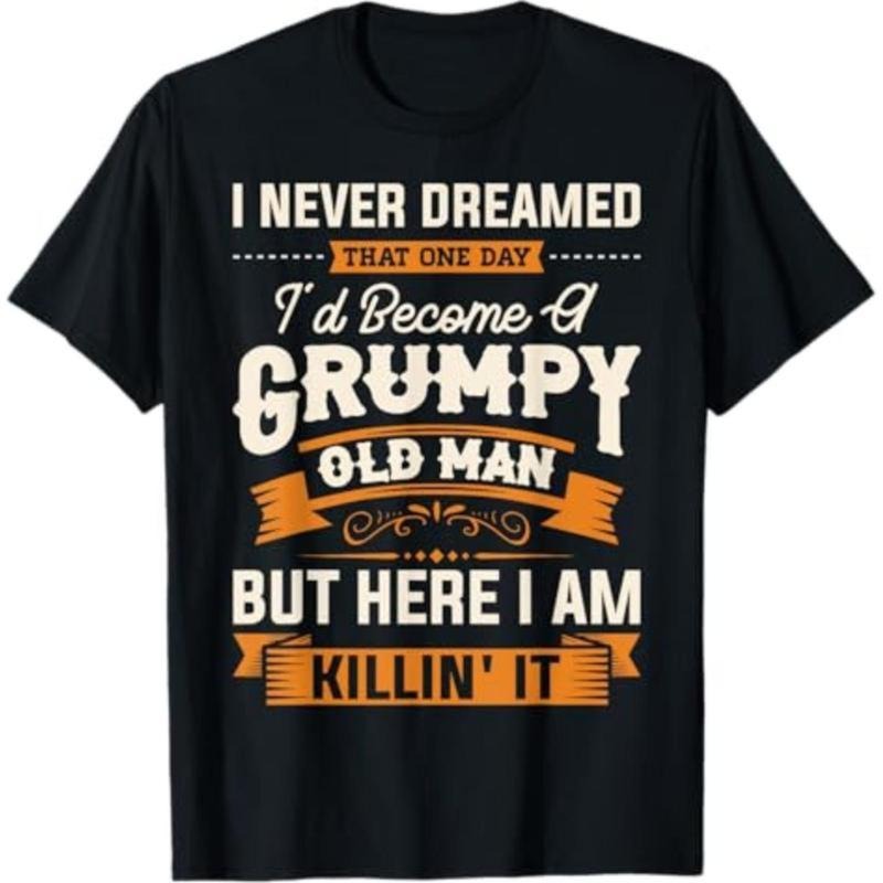 [100% Cotton] Summer T Shirts Mens I Never Dreamed That I'D Become A Grumpy  Short Sleeve T-Shirt T-Shirt For And Women...