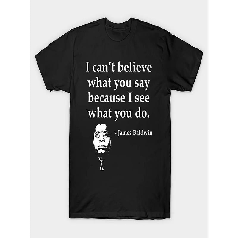 [100% Cotton] graphic tees James Baldwin Quote T-Shirt - "I Can't Believe What You Say Because I See What You Do"