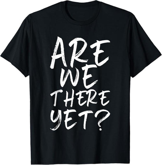 100% Cotton Are We There Yet? Funny Road Trip Family Travel  T-Shirt