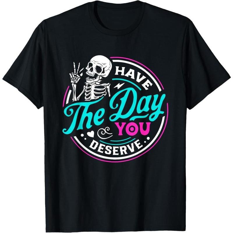 100% Cotton Funny Sarcastic Have The Day You Deserve Motivational Quote T-Shirt Hoodie, Sweatshirt | HypeDripTees.com