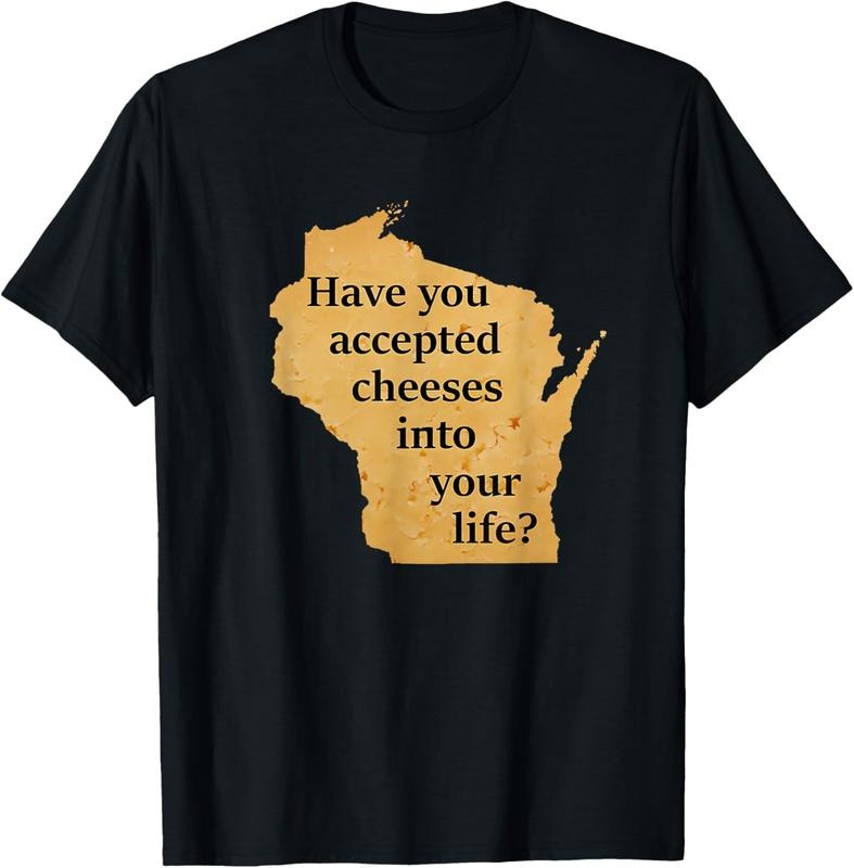 100% Cotton Have You Accepted Cheeses Into Your Life T-Shirt Hoodie, Sweatshirt | HypeDripTees.com
