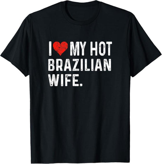100% Cotton I Love My Hot Brazilian Wife - Distressed Heart - Brazil T-Shirt