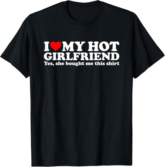 100% Cotton I Love My Hot Girlfriend Yes She Bought Me This Shirt T-Shirt