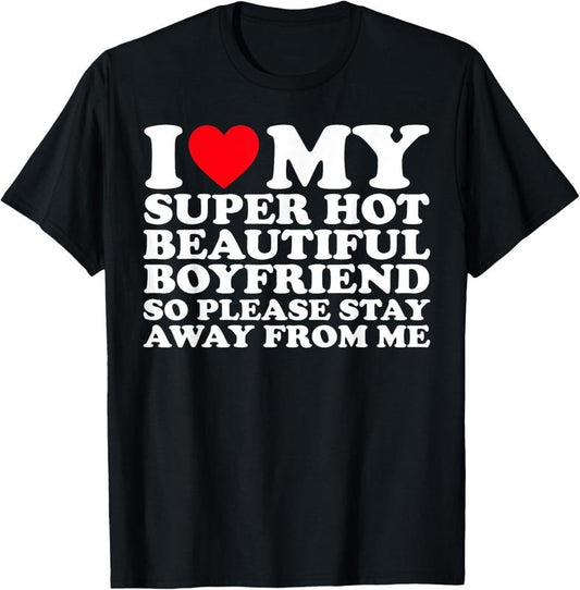 100% Cotton I Love My Super Hot Beautiful Boyfriend So Please Stay Away T-Shirt
