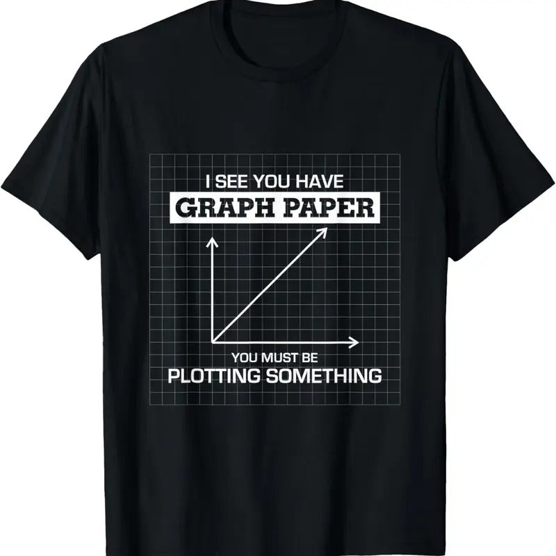 100% Cotton I See You Have Graph Paper you must be Plotting Something T T-Shirt Hoodie, Sweatshirt | HypeDripTees.com