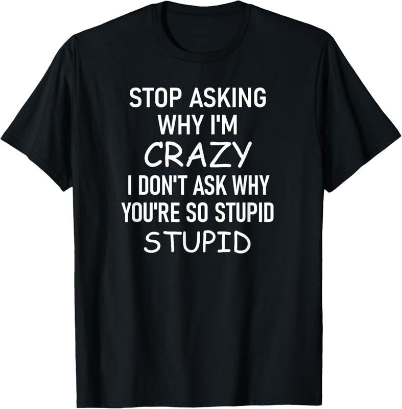 100% Cotton Stop Asking Why I'm Crazy, Funny, Sarcastic, Jokes, Family T-Shirt Hoodie, Sweatshirt | HypeDripTees.com