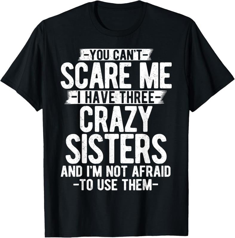 100% Cotton You Can't Scare Me I Have Three Crazy Sisters Funny Brother T-Shirt Hoodie, Sweatshirt | HypeDripTees.com
