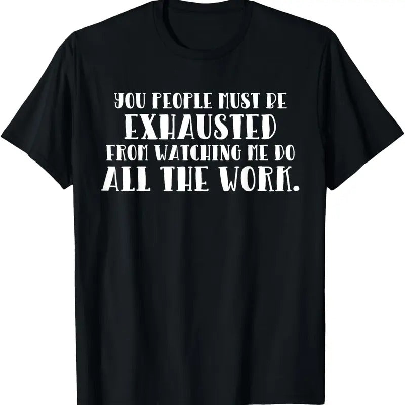 100% Cotton You Must Be Exhausted Watching Me Do All the Work T-Shirt Hoodie, Sweatshirt | HypeDripTees.com
