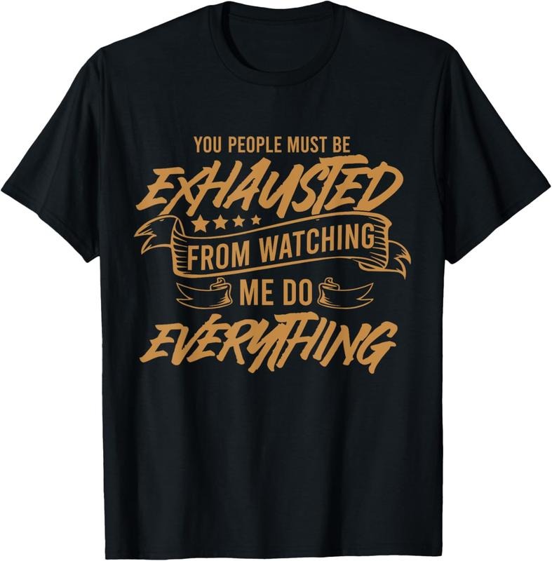 100% Cotton You People Must Be Exhausted From Watching Me Do Everything T-Shirt Hoodie, Sweatshirt | HypeDripTees.com