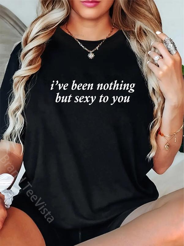 100% cotton I've Been Nothing But Sexy To You T-Shirt women graphic shirts Hoodie, Sweatshirt | HypeDripTees.com