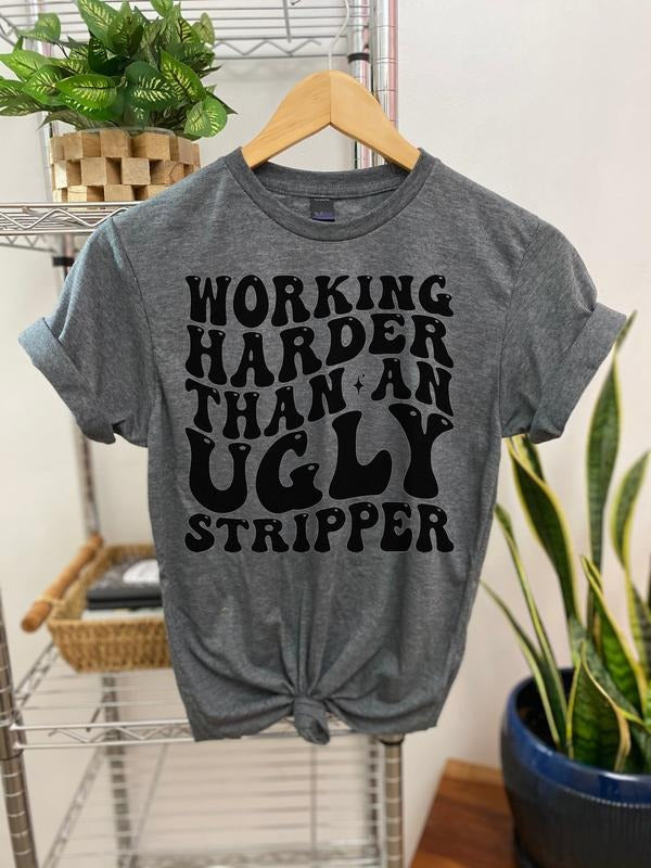 #119 Working Harder than an Ugly Str1pper - Print Unisex Crew neck Tee T-shirt Hoodie, Sweatshirt | HypeDripTees.com