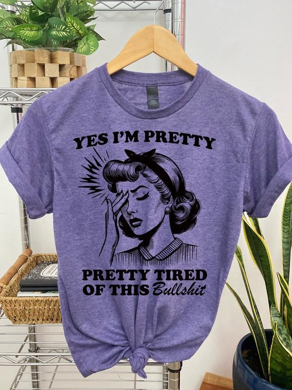 #161 - Yes I'm Pretty, Pretty Tired of this BS,   - Print Unisex Crew neck Tee T-shirt Hoodie, Sweatshirt | HypeDripTees.com