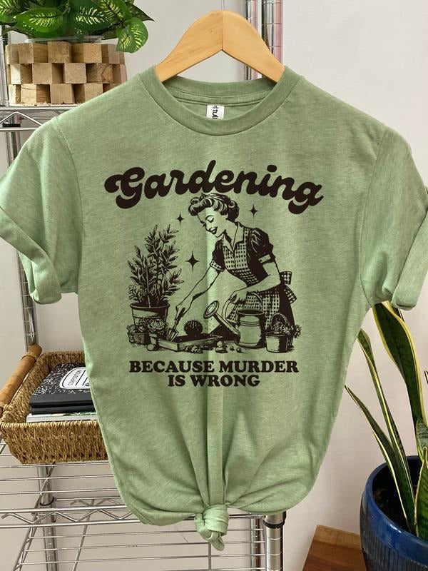 #164 - Gardening Because Murder is Wrong  -  Print Unisex Crew neck Tee T-shirt - Shirt Hoodie, Sweatshirt | HypeDripTees.com