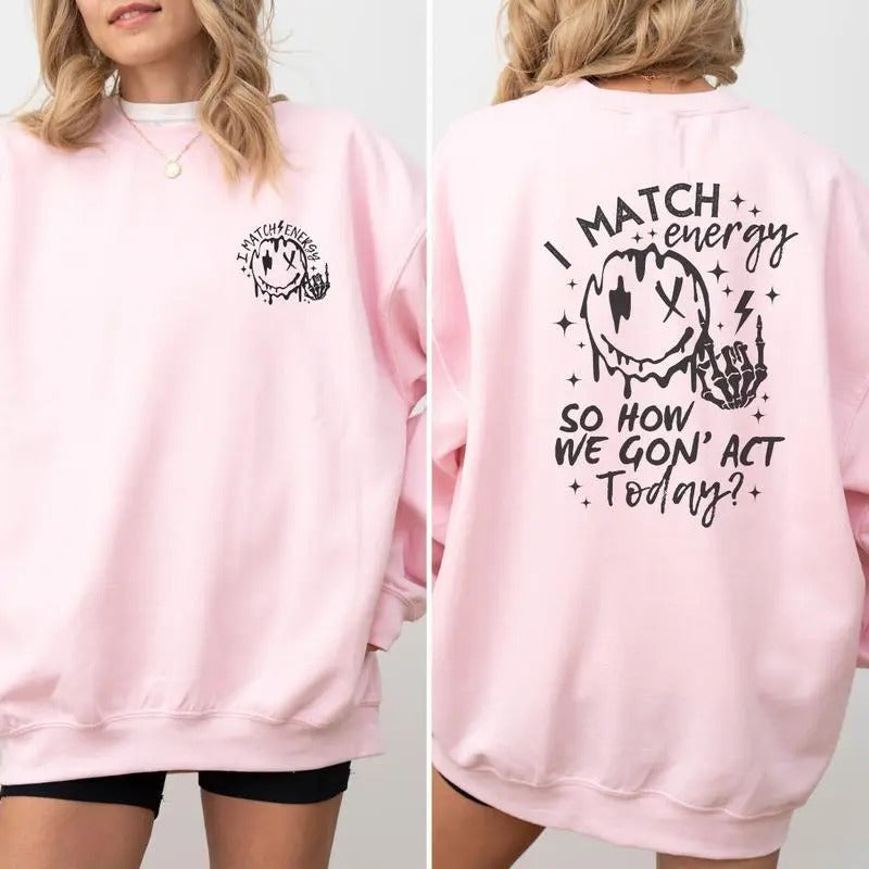 2 Sided "I Match Energy, So How We Gon Act Today?" sweatshirt, perfect for expressing your vibe and attitude, T-Shirt,...