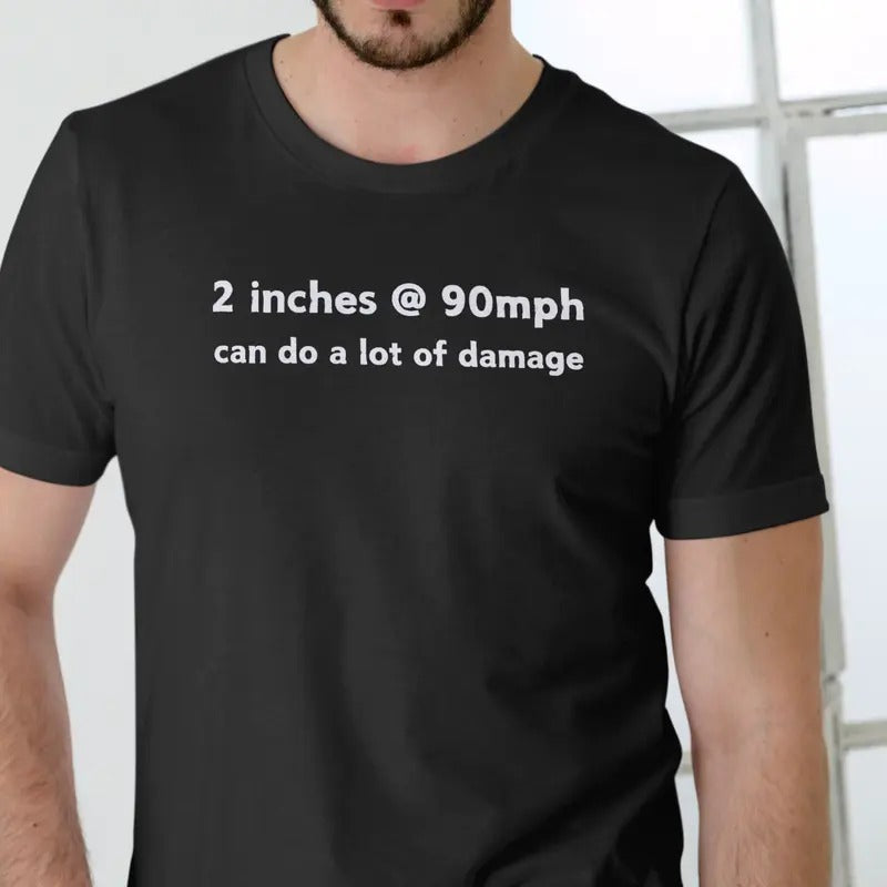 2 inches at 90mph can do a lot of damage T Shirt Menswear Top Hoodie, Sweatshirt | HypeDripTees.com