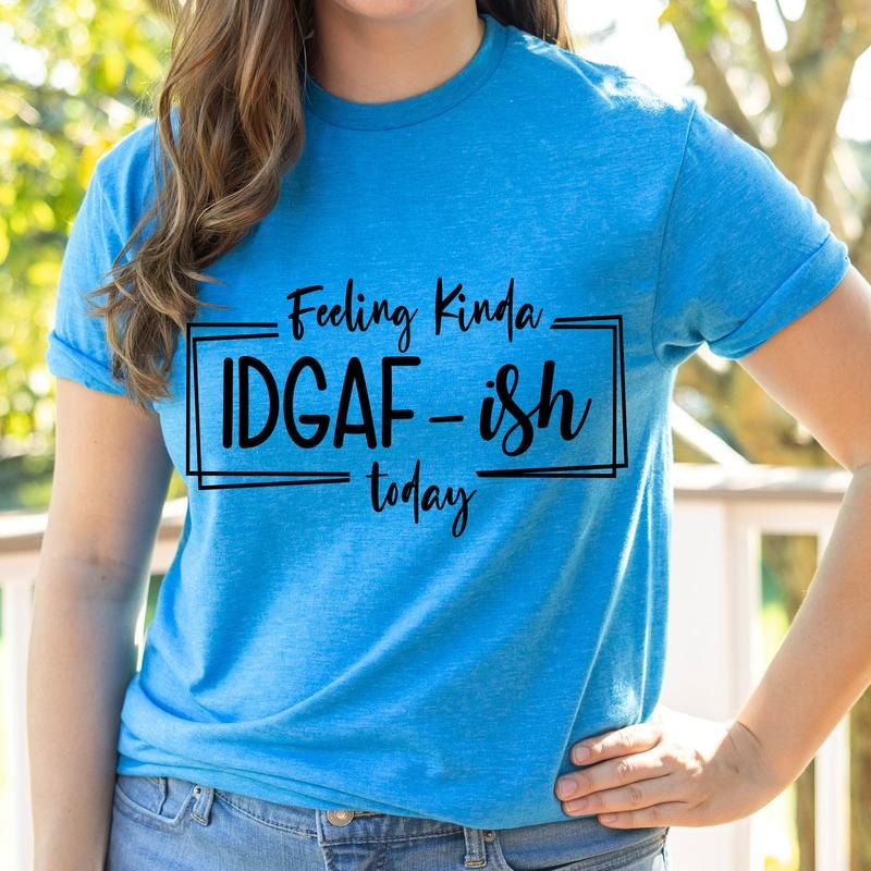 #261 - Feeling Kinda IDGAF-ish Today Shirt - Print Unisex Crew neck Tee T-shirt Hoodie, Sweatshirt | HypeDripTees.com