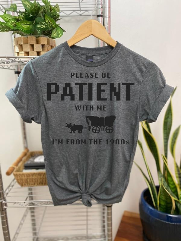 #265 - Please Be Patient with Me, I'm From the 1900's -Print Unisex Crew neck Tee T-shirt Hoodie, Sweatshirt