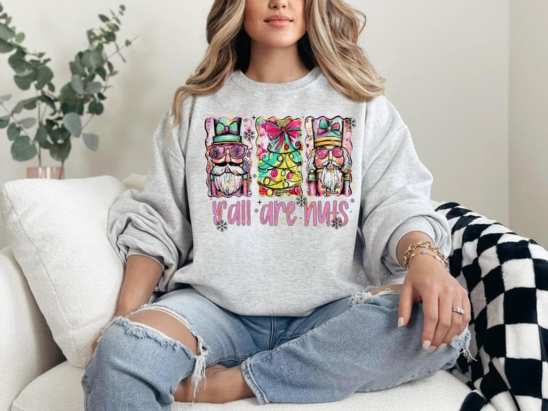 #355 - Y'all Are Nuts Nutcracker Christmas Holiday Shirt Design, Tee T-shirt Shirt Print Unisex Crewneck Sweatshirt