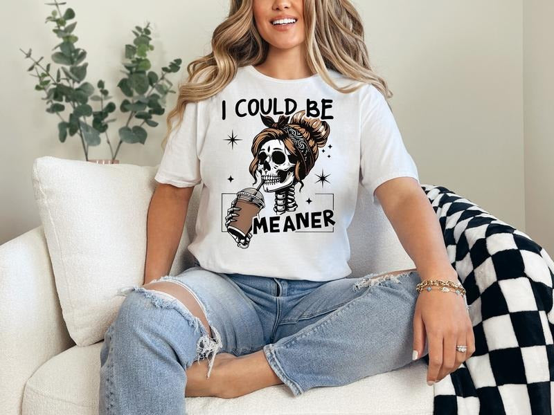 #382 - I Could be Meaner Shirt Design, Tee T-shirt Shirt Print Unisex Crewneck Sweatshirt Hoodie | HypeDripTees.com