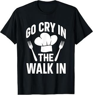 Sponsored Ad - Go Cry In The Walk In Kitchen Culinary Funny Chef Cook T-Shirt