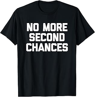 Sponsored Ad - No More Second Chances - Funny Saying Sarcastic Cool Novelty T-Shirt