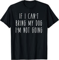 If I Can't Bring My Dog, I'm Not Going Shirts