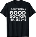 I Don't Need A Good Doctor I Raised One Apparel