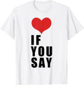 Funny Love If You Say Tee Shirt