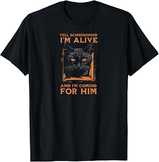 Tell SchrÃ¶dinger I'm Alive and I'm Coming for Him Funny Cat T-Shirt