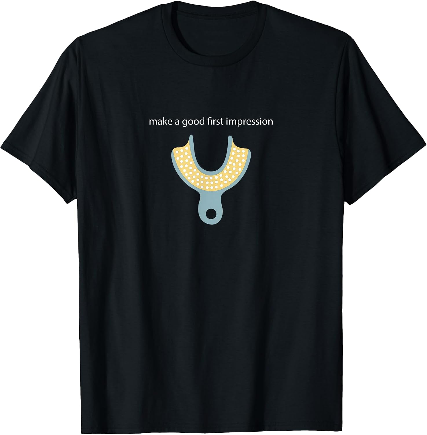 Make a Good First Dental Impression Funny Dentist T-Shirt