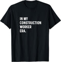 In My Construction Worker Era - Build Building Road Home T-Shirt