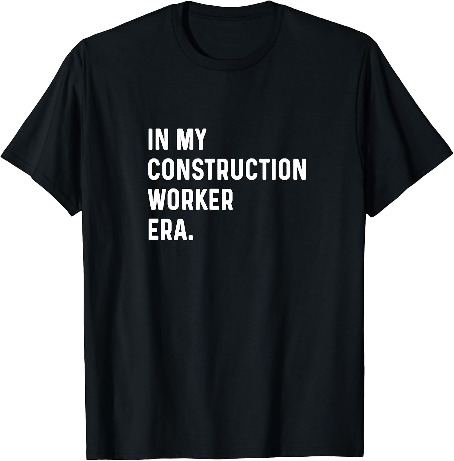 In My Construction Worker Era - Build Building Road Home T-Shirt