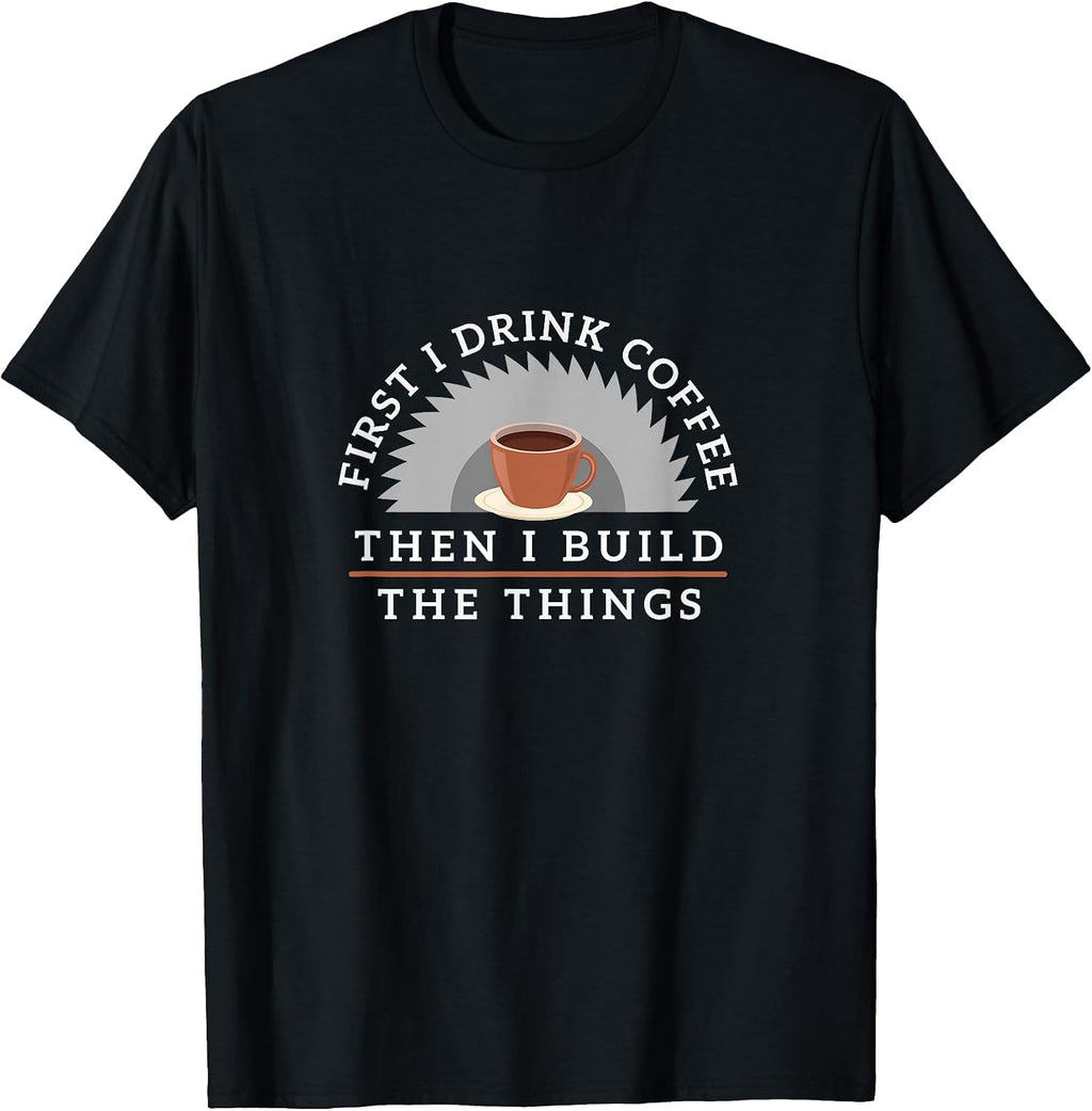 Funny Drink Coffee And Build Things T-Shirt Woodworking Gift T-Shirt