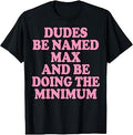 Dudes Be Named Max and Be Doing The Minimum T-Shirt
