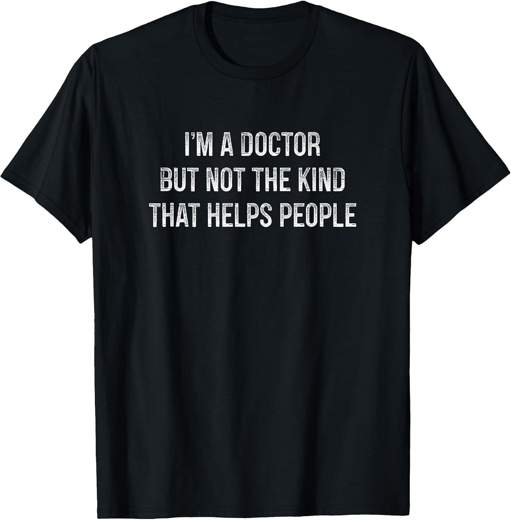 I'm A Doctor But Not The Kind That Helps People -
