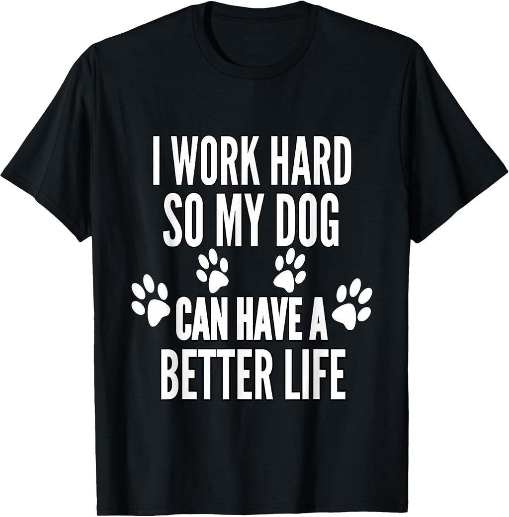 I Work Hard So My Dogs Can Have A Better Life