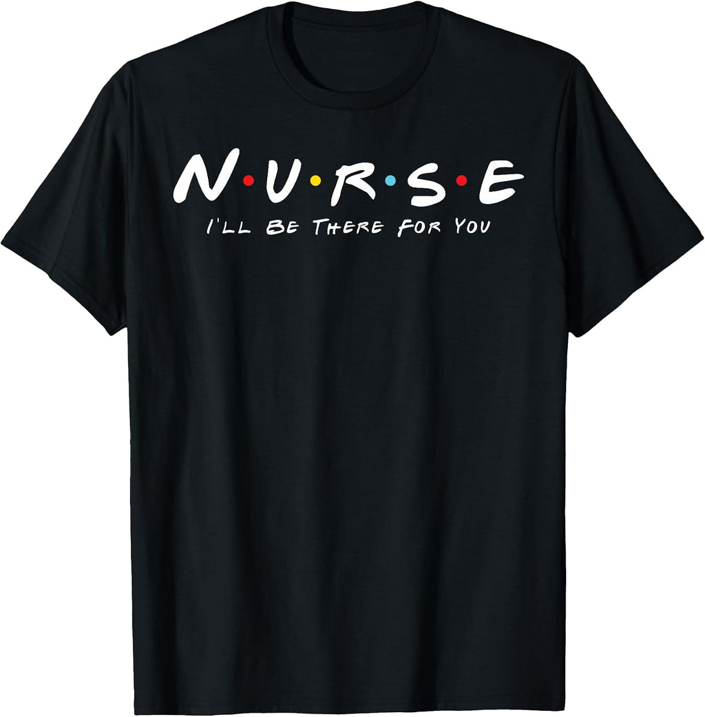 N.U.R.S.E Nurse I'll Be There For You