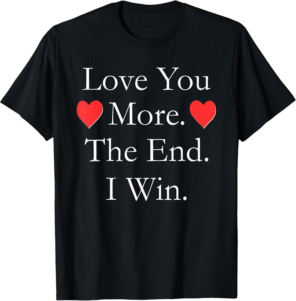 Love You More The End I Win Shirts T-Shirts