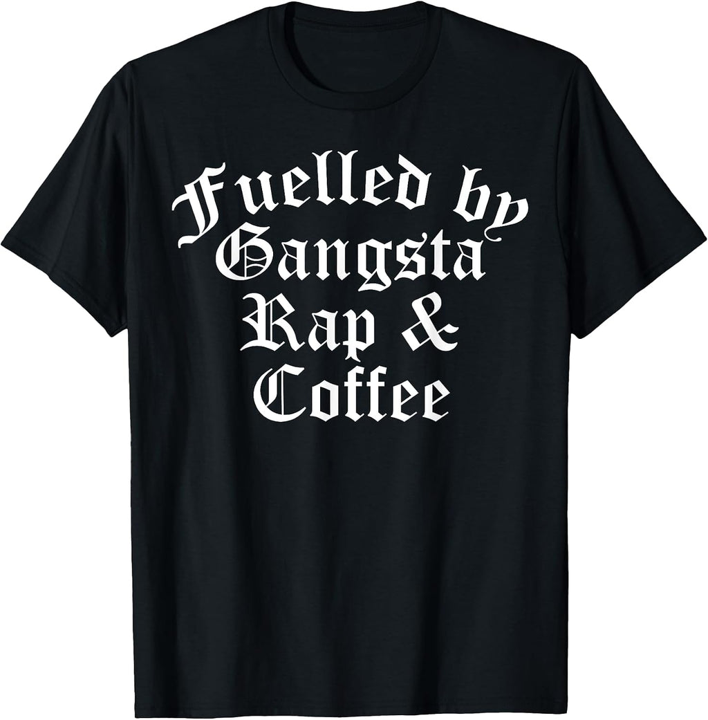 Fueled By Gangsta Rap And Coffee Shirts Women Men
