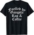 Fueled By Gangsta Rap And Coffee Shirts Women Men