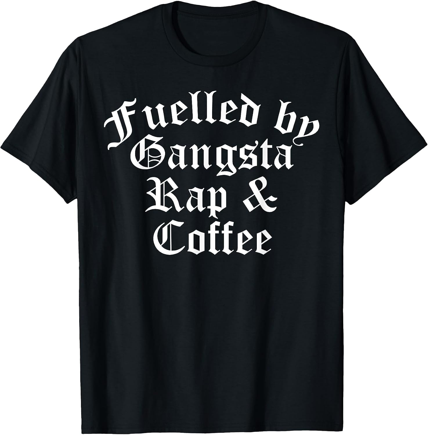 Fueled By Gangsta Rap And Coffee Shirts Women Men