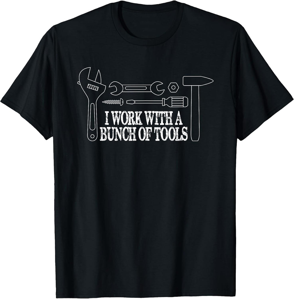 I Work with a Bunch of Tools - Funny Construction T-Shirt