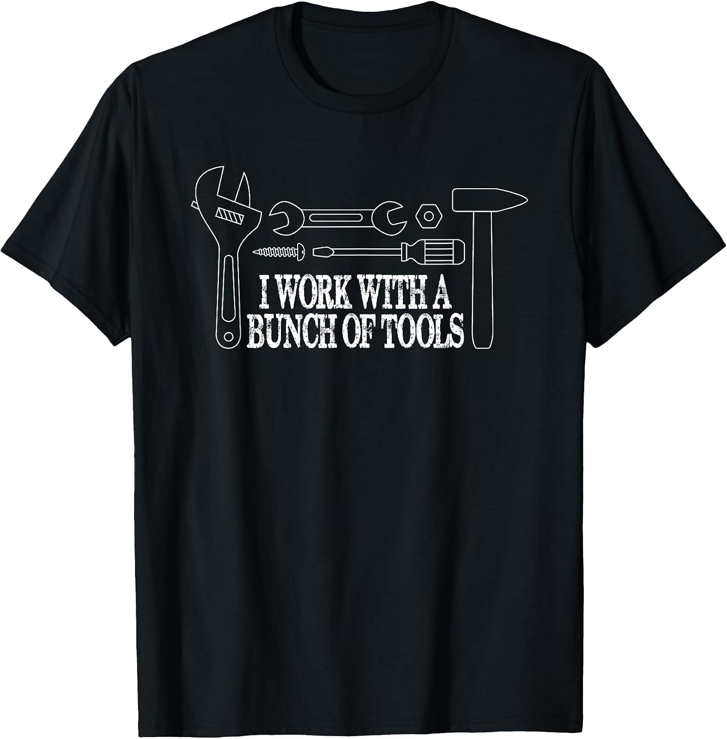 I Work with a Bunch of Tools - Funny Construction T-Shirt