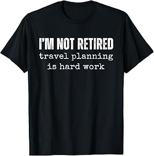 I'm Not Retired Travel Planning is Hard Work Vacation T-Shirt