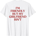 I'm Friendly But My Girlfriend Isn't (ON Back) Y2K Trendy T-Shirt