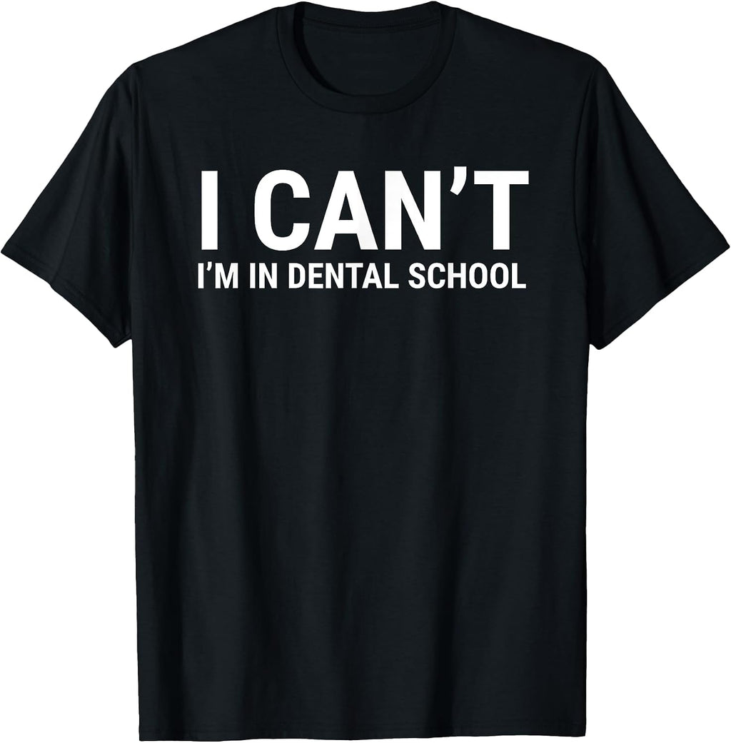 I Can't I'm In Dental School Funny Student Apparel